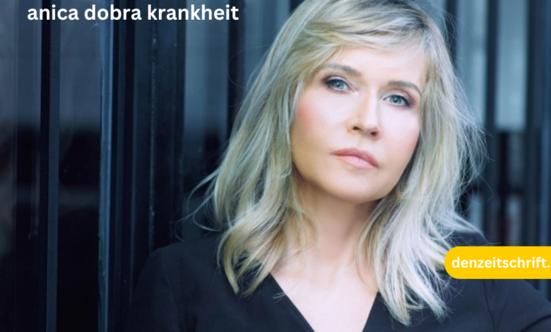 anica dobra krankheit